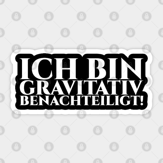 ICH BIN GRAVITATIV BENACHTEILIGT - weiße Schrift Sticker by pASob